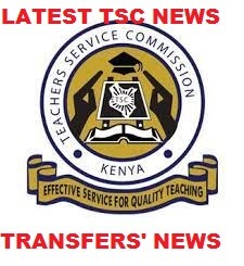Latest TSC News; Teachers' transfer, delocalization lists per county.