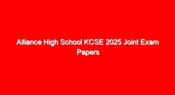 Alliance High School KCSE 2025 Joint Exam Papers & Answers