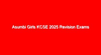 Asumbi Girls KCSE 2025 Revision Exams