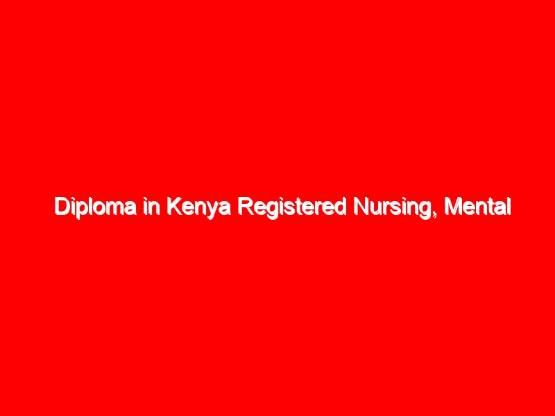 Diploma in Kenya Registered Nursing, Mental Health & Pyschiatry KMTC 2025/2026 Intake: Entry Requirements & Cutoff Points