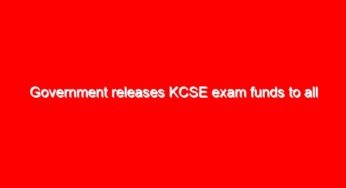 Government releases KCSE exam funds to all schools- CS Magoha