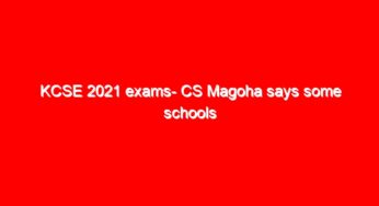KCSE 2021 exams- CS Magoha says some schools planning to hire university students to sit for the exams