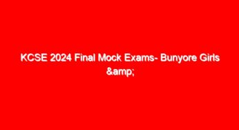 KCSE 2024 Final Mock Exams- Bunyore Girls & FS Kamusinga