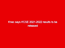 Knec says KCSE 2021-2022 results to be released on Saturday April 23, 2022- Full updates 2 knec says kcse 2021 2022 results to be released on saturday april 23 2022 full updates 17056