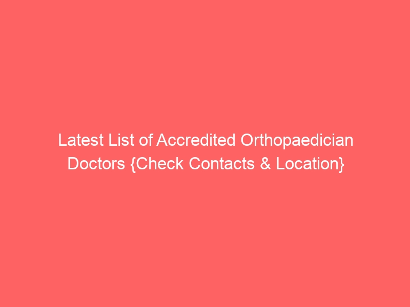 Latest List of Accredited Orthopaedician Doctors {Check Contacts & Location} 9 Latest List of Accredited Orthopaedician Doctors {Check Contacts & Location}