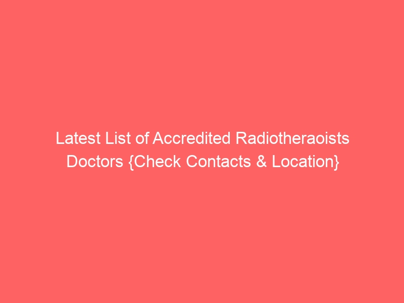 Latest List of Accredited Radiotheraoists Doctors {Check Contacts & Location} 12 Latest List of Accredited Radiotheraoists Doctors {Check Contacts & Location}