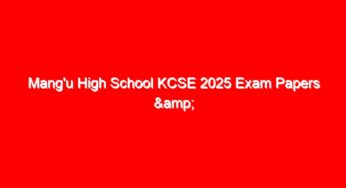 Mang’u High School KCSE 2025 Exam Papers & Answers