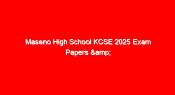 Maseno High School KCSE 2025 Exam Papers & Answers