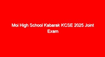 Moi High School Kabarak KCSE 2025 Joint Exam Papers & Answers