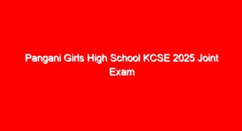 Pangani Girls High School KCSE 2025 Joint Exam Papers & Answers