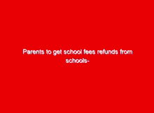 Parents to get school fees refunds from schools- Latest education news 1 parents to get school fees refunds from schools latest education news 11980