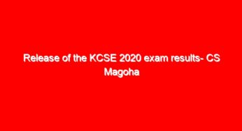 Release of the KCSE 2020 exam results- CS Magoha issues a statement