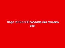 Tragic: 2019 KCSE candidate dies moments after sitting paper 1 tragic 2019 kcse candidate dies moments after sitting paper 2982