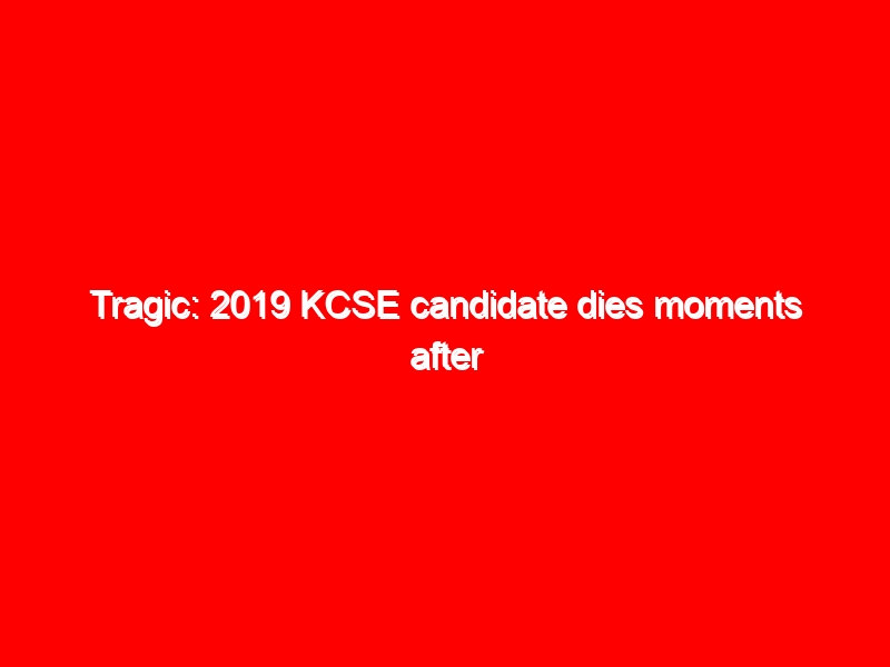 Tragic: 2019 KCSE candidate dies moments after sitting paper