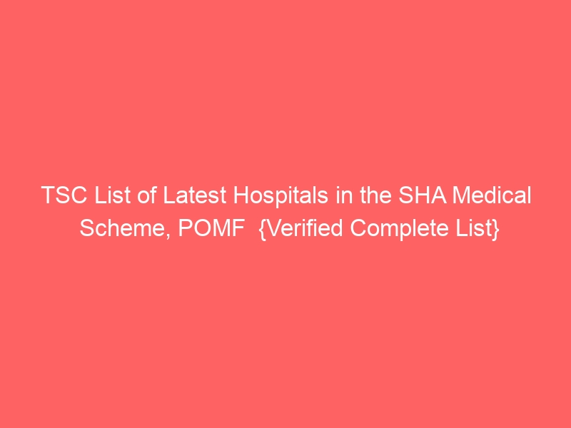 TSC List of Latest Hospitals in the SHA Medical Scheme, POMF {Verified Complete List} 3 TSC List of Latest Hospitals in the SHA Medical Scheme, POMF {Verified Complete List}