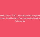 wajir county tsc list of approved hospitals under sha mwalimu comprehensive medical scheme for teachers 732276