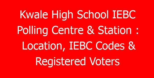 Kwale High School IEBC Polling Centre & Station : Location, IEBC Codes & Registered Voters 1 kwale high school iebc polling centre station location iebc codes registered voters 790576 163f3